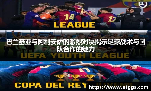 巴兰基亚与阿利安萨的激烈对决揭示足球战术与团队合作的魅力