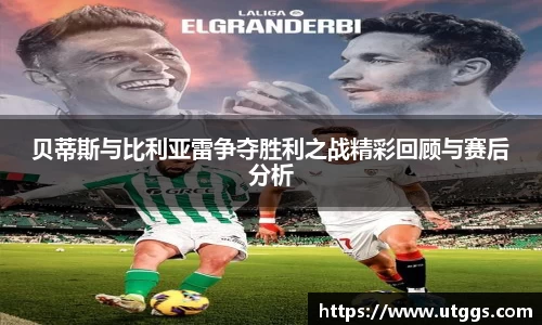 贝蒂斯与比利亚雷争夺胜利之战精彩回顾与赛后分析